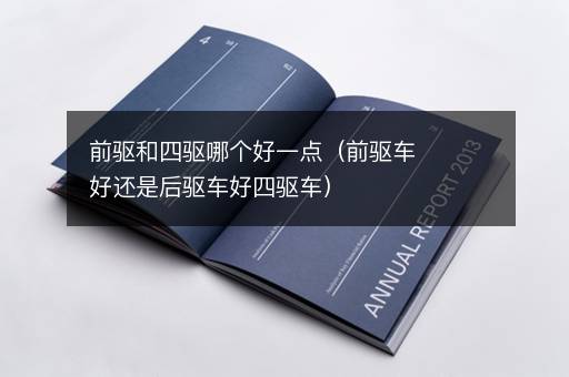前驱和四驱哪个好一点（前驱车好还是后驱车好四驱车）