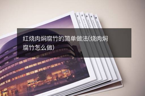 红烧肉焖腐竹的简单做法(烧肉焖腐竹怎么做)