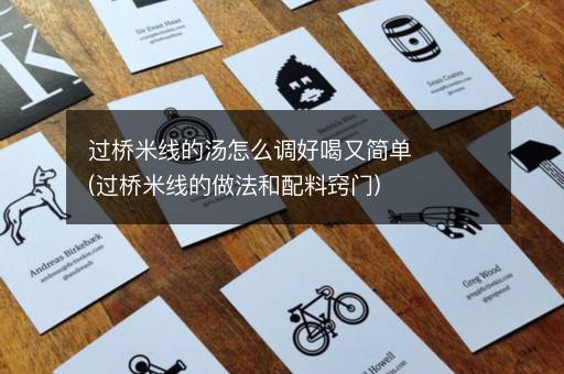 过桥米线的汤怎么调好喝又简单(过桥米线的做法和配料窍门)
