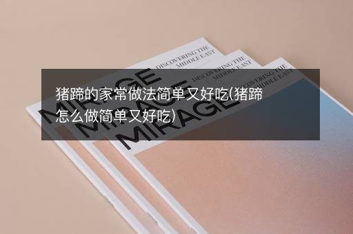 猪蹄的家常做法简单又好吃(猪蹄怎么做简单又好吃)
