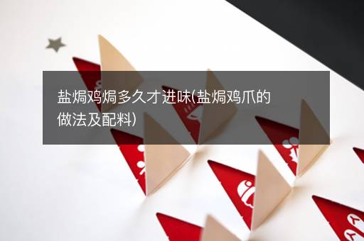 盐焗鸡焗多久才进味(盐焗鸡爪的做法及配料)
