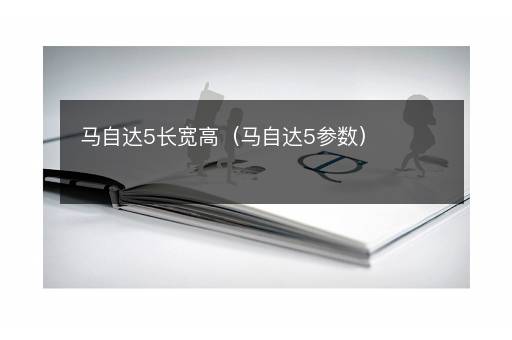 马自达5长宽高（马自达5参数）