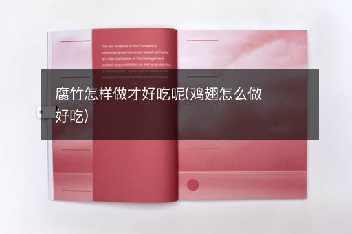 腐竹怎样做才好吃呢(鸡翅怎么做好吃)