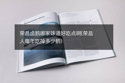 荣昌卤鹅哪家味道好吃点啊(荣昌人每年吃掉多少鹅)